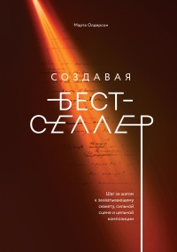 Книга Создавая бестселлер. Шаг за шагом к захватывающему сюжету, сильной сцене и цельной композиции