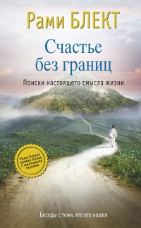 Книга Счастье без границ. Поиски настоящего смысла жизни. Беседы с теми, кто его нашел