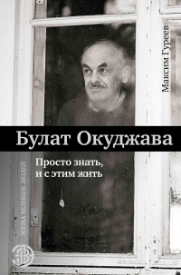 Книга Булат Окуджава. Просто знать, и с этим жить