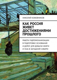 Книга Как Россия живет достижениями прошлого. Работа гидромеханизации в подготовке основания и дорог для добычи нефти и газа в Западной Сибири