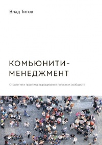 Книга Комьюнити-менеджмент. Стратегия и практика выращивания лояльных сообществ