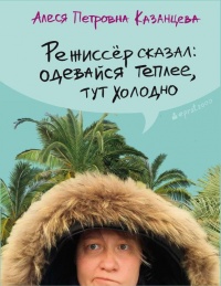 Книга Режиссер сказал: одевайся теплее, тут холодно