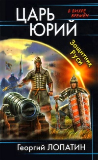 Царь Юрий. Защитник Руси 