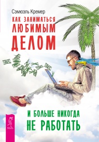 Книга Как заниматься любимым делом и больше никогда не работать