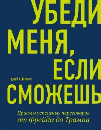 Книга Убеди меня, если сможешь. Приемы успешных переговоров от Фрейда до Трампа