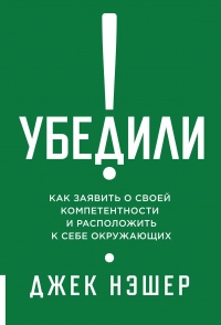 Книга Убедили! Как заявить о своей компетентности и расположить к себе окружающих