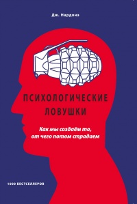 Книга Психологические ловушки. Как мы создаём то, от чего потом страдаем