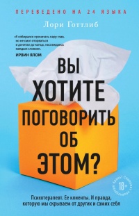 Книга Вы хотите поговорить об этом? Психотерапевт. Ее клиенты. И правда, которую мы скрываем от других и самих себя