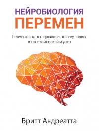 Книга Нейробиология перемен: почему наш мозг сопротивляется всему новому и как его настроить на успех