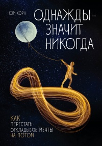 Книга Однажды – значит никогда. Как перестать откладывать мечты на потом