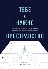 Книга Тебе нужно пространство. Освободи рабочий стол, голову и жизнь для того, что по-настоящему важно