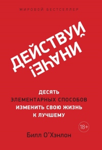 Книга Действуй иначе! Десять элементарных способов изменить свою жизнь к лучшему