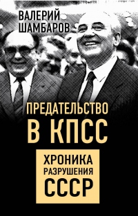 Книга Предательство в КПСС. Хроника разрушения СССР