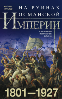 Книга На руинах Османской империи. Новая Турция и свободные Балканы. 1801–1927