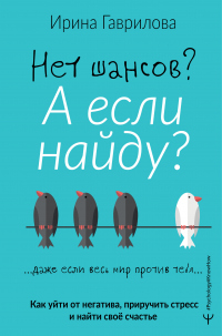 Книга Нет шансов? А если найду? Как уйти от негатива, приручить стресс и найти своё счастье