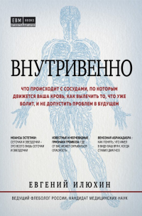 Книга Внутривенно. Что происходит с сосудами, по которым движется ваша кровь, как вылечить то, что уже болит, и не допустить проблем в будущем