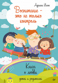 Книга Воспитание – это не только контроль. Книга о любви детей и родителей