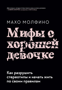 Книга Мифы о хорошей девочке. Как разрушить стереотипы и начать жить по своим правилам