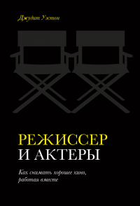 Книга Режиссер и актеры. Как снимать хорошее кино, работая вместе