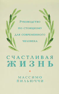 Книга Счастливая жизнь. Руководство по стоицизму для современного человека. 53 кратких урока ныне живущим