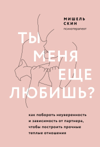 Книга Ты меня еще любишь? Как побороть неуверенность и зависимость от партнера, чтобы построить прочные теплые отношения