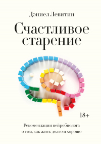 Книга Счастливое старение. Рекомендации нейробиолога о том, как жить долго и хорошо