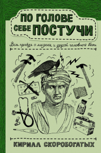 Книга По голове себе постучи. Вся правда о мигрени и другой головной боли