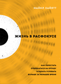 Книга Жизнь в расфокусе. Как перестать отвлекаться на ерунду и начать успевать больше за меньшее время