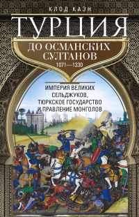 Книга Турция до османских султанов. Империя великих сельджуков, тюркское государство и правление монголов. 1071–1330