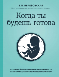 Книга Когда ты будешь готова. Как спокойно спланировать беременность и настроиться на осознанное материнство